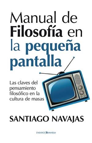 MANUAL DE FILOSOFÍA EN LA PEQUEÑA PANTALLA | 9788496756861 | NAVAJAS GÓMEZ DE ARANDA, SANTIAGO