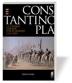CONSTANTINOPLA. LA CIUDAD DESEADA POR EL MUNDO | 9788493421526 | MANSEL, PHILIP