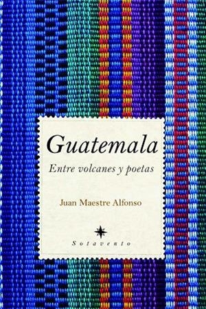 GUATEMALA. ENTRE VOLCANES Y POETAS | 9788496968622 | MAESTRE ALFONSO, JUAN