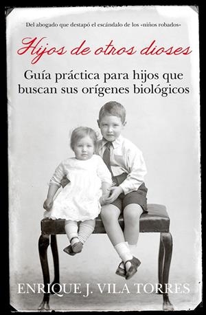 HIJOS DE OTROS DIOSES. GUÍA PRÁCTICA PARA HIJOS QUE BUSCAN SUS ORÍGENES BIOLÓGICOS | 9788496632912 | VILA TORRES, ENRIQUE