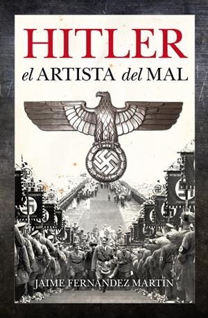 HITLER, EL ARTISTA DEL MAL | 9788496632776 | FERNÁNDEZ MARTÍN, JAIME