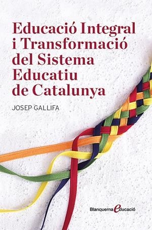 EDUCACIÓ INTEGRAL I TRANSFORMACIÓ DEL SISTEMA EDUCATIU DE CATALUNYA | 9788491362135 | GALLIFA, JOSEP