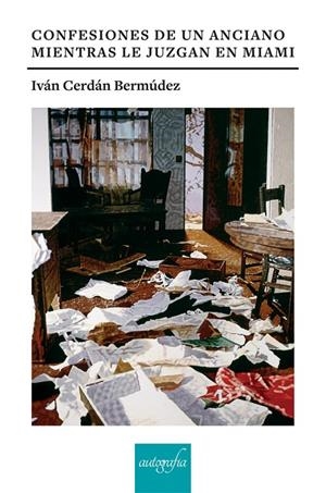 CONFESIONES DE UN ANCIANO MIENTRAS LE JUZGAN EN MIAMI | 9788417654559 | CERDÁN BERMÚDEZ, IVÁN