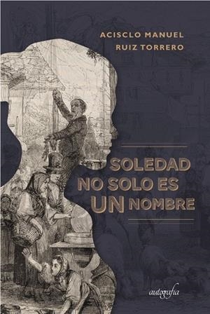 SOLEDAD NO SOLO ES UN NOMBRE | 9788417654245 | RUIZ TORRERO, ACISCLO MANUEL