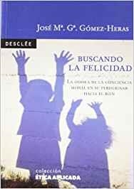 BUSCANDO LA FELICIDAD. LA ODISEA DE LA CONCIENCIA MORAL EN SU PEREGRINAR HACIA EL BIEN | 9788433020246 | GARCÍA GÓMEZ-HERAS, JOSÉ Mª