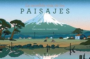 INCREÍBLE VIDA DE LOS PAISAJES, LA | 9788416544899 | LECOEUVRE, CLAIRE / MAHE, VINCENT