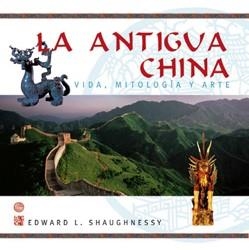 ANTIGUA CHINA, LA. VIDA, MITOLOGIA Y ARTE | 9788496423121 | SHAUGHNESSY, EDWARD L.