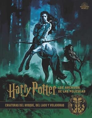 HARRY POTTER : LOS ARCHIVOS DE LAS PELÍCULAS 01. CRIATURAS DEL BOSQUE, DEL LAGO Y VOLADORAS | 9788467937428 | REVENSON, JODY