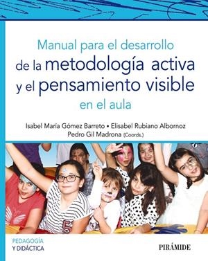 MANUAL PARA EL DESARROLLO DE LA METODOLOGÍA ACTIVA Y EL PENSAMIENTO VISIBLE EN EL AULA | 9788436841350 | GÓMEZ BARRETO, ISABEL MARÍA / RUBIANO ALBORNOZ, ELISABEL / GIL MADRONA, PEDRO