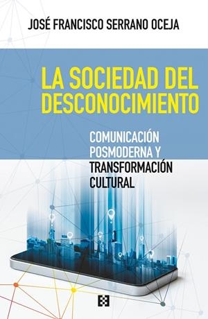 SOCIEDAD DEL DESCONOCIMIENTO, LA | 9788490559673 | SERRANO OCEJA, JOSE FRANCISCO