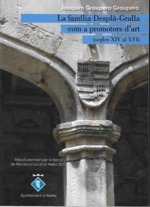FAMÍLIA DESPLÀ-GRALLA COM A PROMOTORS D'ART (SEGLES XIV AL XVI), LA | 9788495351685 | GRAUPERA GRAUPERA, JOAQUIM