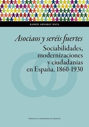 ASOCIAOS Y SERÉIS FUERTES. SOCIABILIDADES, MODERNIZACIONES Y CIUDADANÍAS EN ESPAÑA | 9788417633677 | ARNABAT MATA, RAMON