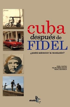 CUBA DESPUES DE FIDEL. PODRA SOBREVIVIR A LA REVOLUCIÓN? | 9788496806023 | CASTRO, FIDEL / PEREZ ROQUE, FELIPE / DIETRICH, HEINZ