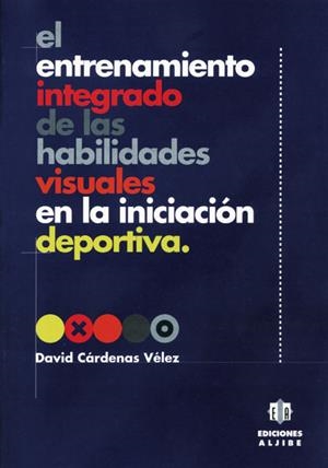 ENTRENAMIENTO INTEGRADO DE LAS HABILIDADES VISUALES EN LA INICIACIÓN DEPORTIVA, EL | 9788495212498 | CÁRDENAS VÉLEZ, DAVID