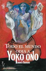 TODO EL MUNDO ODIA A YOKO ONO | 9788494168055 | BARRERO, ANDRES