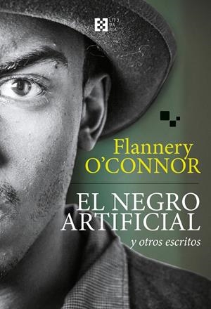 NEGRO ARTIFICIAL Y OTROS ESCRITOS, EL | 9788490559802 | O'CONNOR, FLANNERY