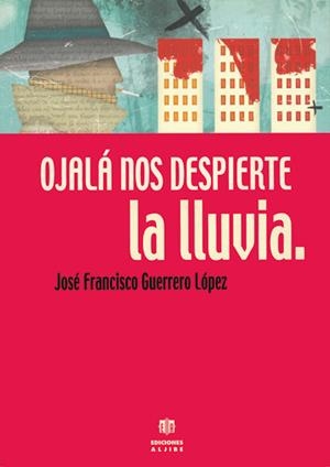 OJALÁ NOS DESPIERTE LA LLUVIA | 9788495212894 | GUERRERO LÓPEZ, JOSÉ FRANCISCO