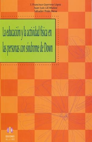 EDUCACIÓN Y LA ACTIVIDAD FÍSICA EN LAS PERSONAS CON SÍNDROME DE DOWN, LA | 9788497003414 | GUERRERO LÓPEZ, JOSÉ FRANCISCO / GIL MUÑOZ, JUAN LUIS / PERÁN MESA, SALVADOR
