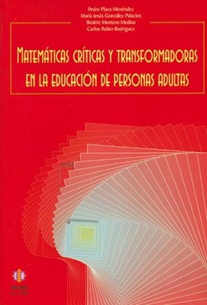 MATEMÁTICAS CRÍTICAS Y TRANSFORMADORAS EN LA EDUCACIÓN DE PERSONAS ADULTAS | 9788497002233 | PLAZA MENÉNDEZ, PEDRO / GONZÁLEZ PALACIOS, MARÍA JESÚS / MONTERO MEDINA, BEATRIZ / RUBIO RODRÍGUEZ, 