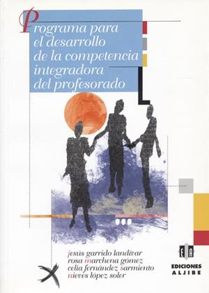 PROGRAMA PARA EL DESARROLLO DE LA COMPETENCIA INTEGRADORA DEL PROFESORADO | 9788495212986 | GARRIDO LANDÍVAR, JESÚS / MARCHENA GÓMEZ, ROSA / FERNÁNDEZ SARMIENTO, CELIA / LÓPEZ SOLER, NIEVES
