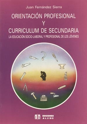ORIENTACIÓN PROFESIONAL Y CURRÍCULUM DE SECUNDARIA | 9788487767111 | FERNÁNDEZ SIERRA, JUAN
