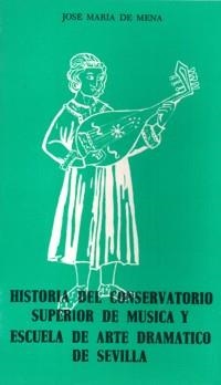 HISTORIA DEL CONSERVATORIO SUPERIOR DE MÚSICA Y ESCUELA DE ARTE DRAMÁTICO DE SEVILLA | 9788438100622 | MENA CALVO, JOSÉ MARÍA