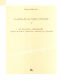MÚSICA EN LOS TEATROS DE MADRID II, LA : LA IMAGEN DE LA MONARQUÍA | 9788438104361 | LABRADOR, GERMÁN