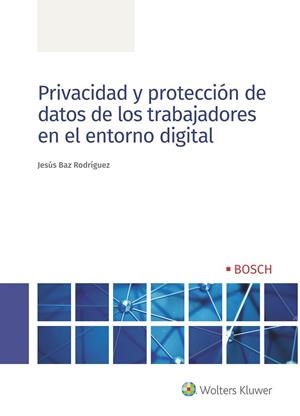 PRIVACIDAD Y PROTECCIÓN DE DATOS DE LOS TRABAJADORES EN EL ENTORNO DIGITAL | 9788490903971 | BAZ RODRÍGUEZ, JESÚS