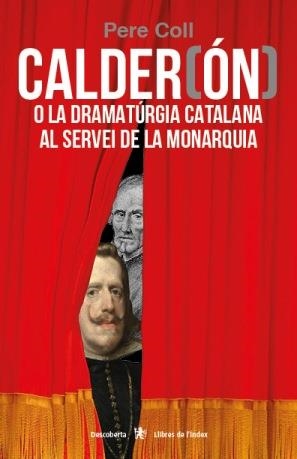 CALDER(ÓN) O LA DRAMATÚRGIA CATALANA AL SERVEI DE LA MONAQUIA | 9788412011630 | COLL, PERE