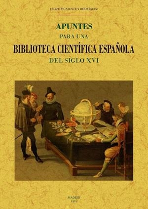 APUNTES PARA UNA BIBLIOTECA CIENTÍFICA ESPAÑOLA DEL SIGLO XVI | 9788490016183 | PICATOSTE, FELIPE