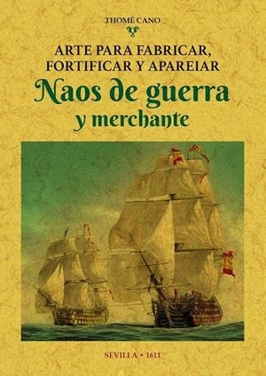 ARTE PARA FABRICAR, FORTIFICAR Y APAREIAR NAOS DE GUERRA Y MERCHANTE | 9788490016190 | CANO, THOME