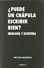 ¿PUEDE UN CRAPULA ESCRIBIR BIEN? - IDEOLOGIA Y ESCRITURA | 9788496634794 | MORENO, VICTOR