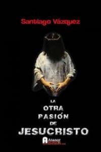 OTRA PASION DE JESUCRISTO,LA | 9788494062551 | VAZQUEZ, SANTIAGO