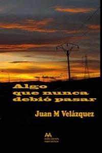 ALGO QUE NUNCA DEBIO PASAR | 9788493965891 | VELAZQUEZ, JUAN M.