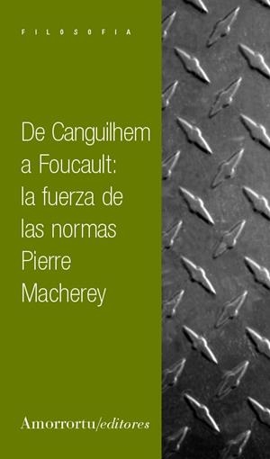 DE CANGUILHEM A FOUCAULT LA FUERZA DE LAS NORMAS | 9789505183951 | MACHEREY, PIERRE