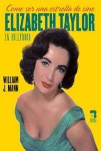 COMO SER UNA ESTRELLA DE CINE ELIZABETH TAYLOR EN HOLLYWOOD | 9788493606947 | MANN, WILLIAM J.