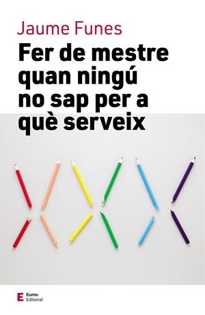 FER DE MESTRE QUAN NINGÚ NO SAP PER A QUÈ SERVEIX | 9788497666749 | FUNES, JAUME