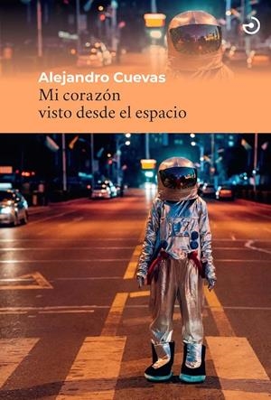 MI CORAZÓN VISTO DESDE EL ESPACIO | 9788415740605 | CUEVAS, ALEJANDRO