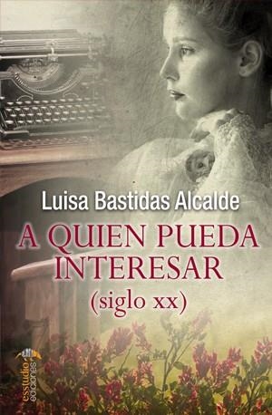 A QUIEN PUEDA INTERESAR (SIGLO XX) | 9788417980054 | BASTIDAS ALCALDE, LUISA