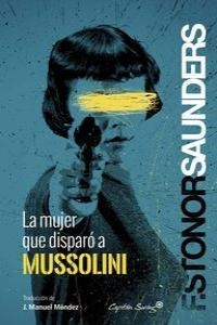 MUJER QUE DISPARO A MUSSOLINI, LA | 9788494169090 | STONOR SAUNDERS, FRANCES
