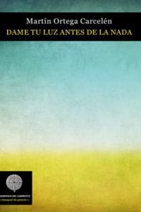 DAME TU LUZ ANTES DE LA NADA | 9788494058127 | ORTEGA CARCELEN, MARTIN