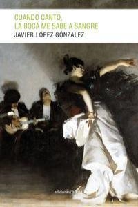 CUANDO CANTO LA BOCA ME SABE A SANGRE | 9788415681694 | LOPEZ GONZALEZ, JAVIER