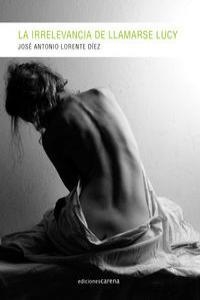 IRRELEVANCIA DE LLAMARSE LUCY, LA | 9788415681328 | LORENTE DIEZ, JOSE ANTONIO