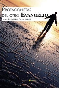 PROTAGONISTAS DEL OTRO EVANGELIO | 9788416054107 | ZAPATERO BALLESTEROS, JUAN