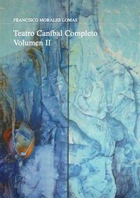 TEATRO CANIBAL VOL II | 9788416418121 | MORALES LOMAS, FRANCISCO