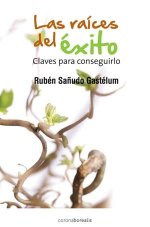 RAICES DEL ÉXITO, CLAVES PARA CONSEGUIRLO, LAS | 9788415465003 | SAÑUDO GASTELUM, RUBÉN