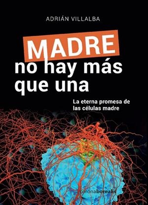 MADRE NO HAY MAS QUE UNA. LA ETERNA PROMESA DE LAS CÉLULAS MADRE | 9788494815270 | VILLALBA, ADRIAN