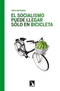 SOCIALISMO PUEDE LLEGAR SOLO EN BICICLETA, EL | 9788483197028 | RIECHMANN, JORGE