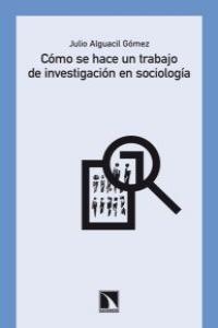COMO SE HACE UN TRABAJO DE INVESTIGACION EN SOCIOLOGIA | 9788483196229 | ALGUACIL GOMEZ, JULIO