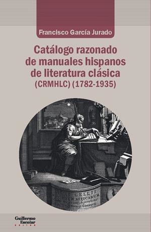 CATÁLOGO RAZONADO DE MANUALES HISPANOS DE LITERATURA CLÁSICA (1782-1935) | 9788417134983 | GARCÍA JURADO, FRANCISCO